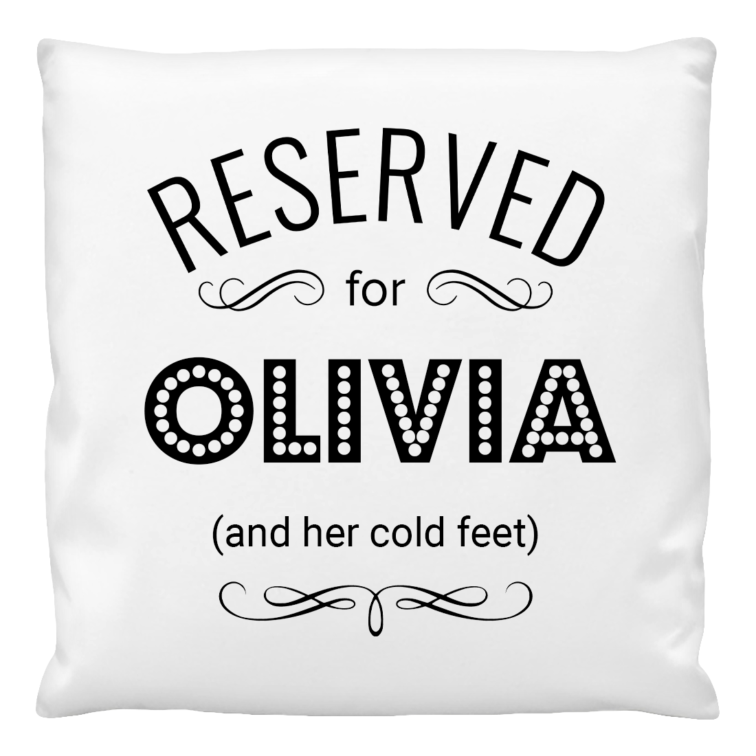 A white cushion cover with the text 'RESERVED for OLIVIA (and her cold feet)' printed in black.