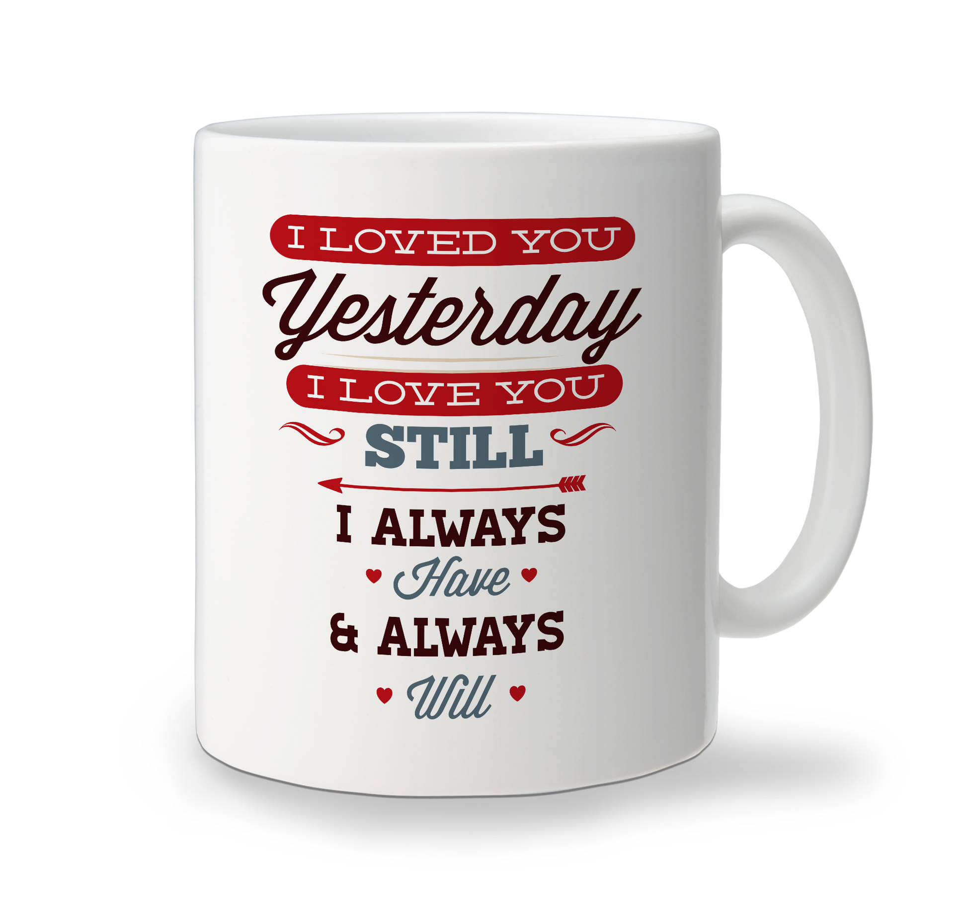A white ceramic mug with red and black text, stating 'I loved you yesterday. Still do today. Always will.'