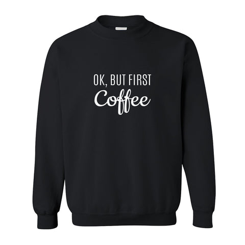 Sweatshirt - Ok But First Coffee Script
