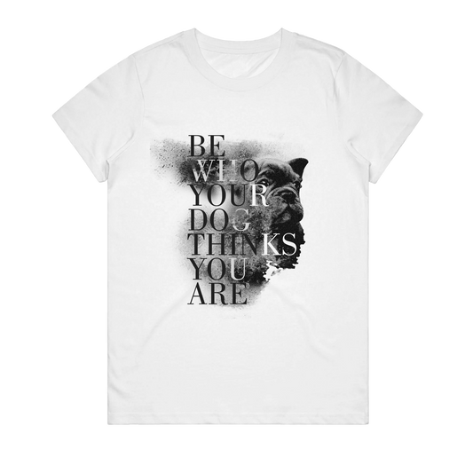 Women's T-Shirt - Be Who Your Dog Thinks You Are