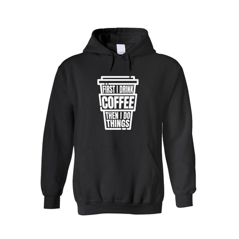 Hoodie -   First I Drink Coffee