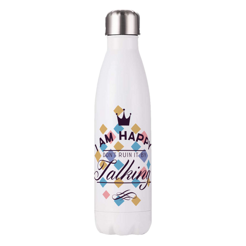 Water Bottle - I Am Happy Don't Ruin It