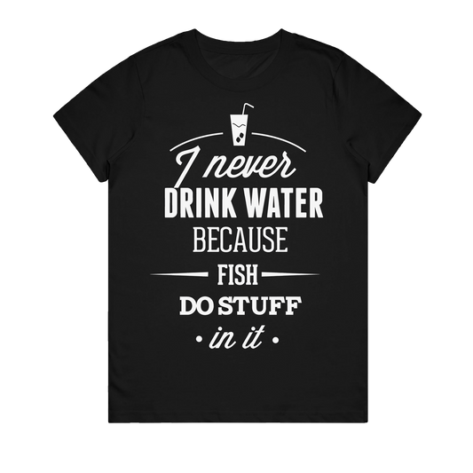Women's T-Shirt - I Never Drink Water