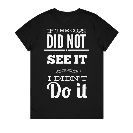 Women's T-Shirt - If The Cops Did Not See It