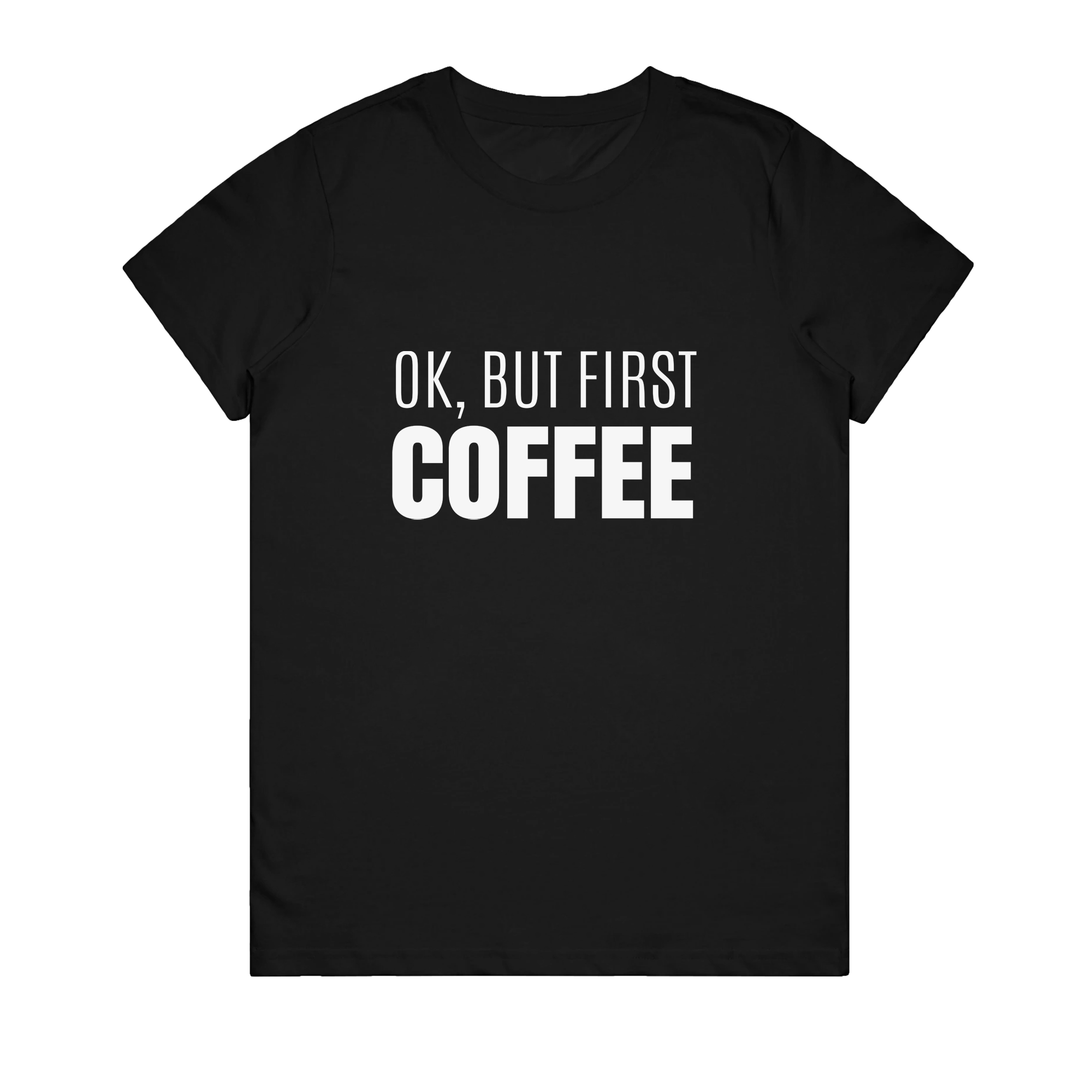 Women's T-Shirt - Ok But First Coffee Bold