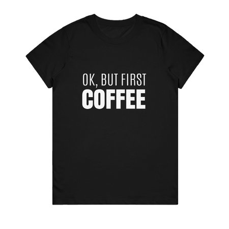 Women's T-Shirt - Ok But First Coffee Bold