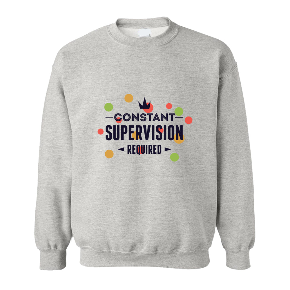 Sweatshirt - Constant Supervision Required
