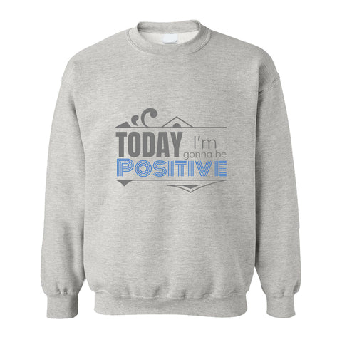 Sweatshirt - Today I'm Gonna Be Positive